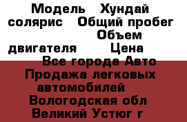  › Модель ­ Хундай солярис › Общий пробег ­ 132 000 › Объем двигателя ­ 2 › Цена ­ 560 000 - Все города Авто » Продажа легковых автомобилей   . Вологодская обл.,Великий Устюг г.